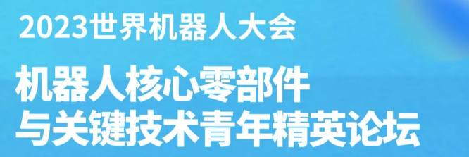 報名已開啟！2023世界機器人大會-機器人核心零部件與關鍵技術青年精英論壇